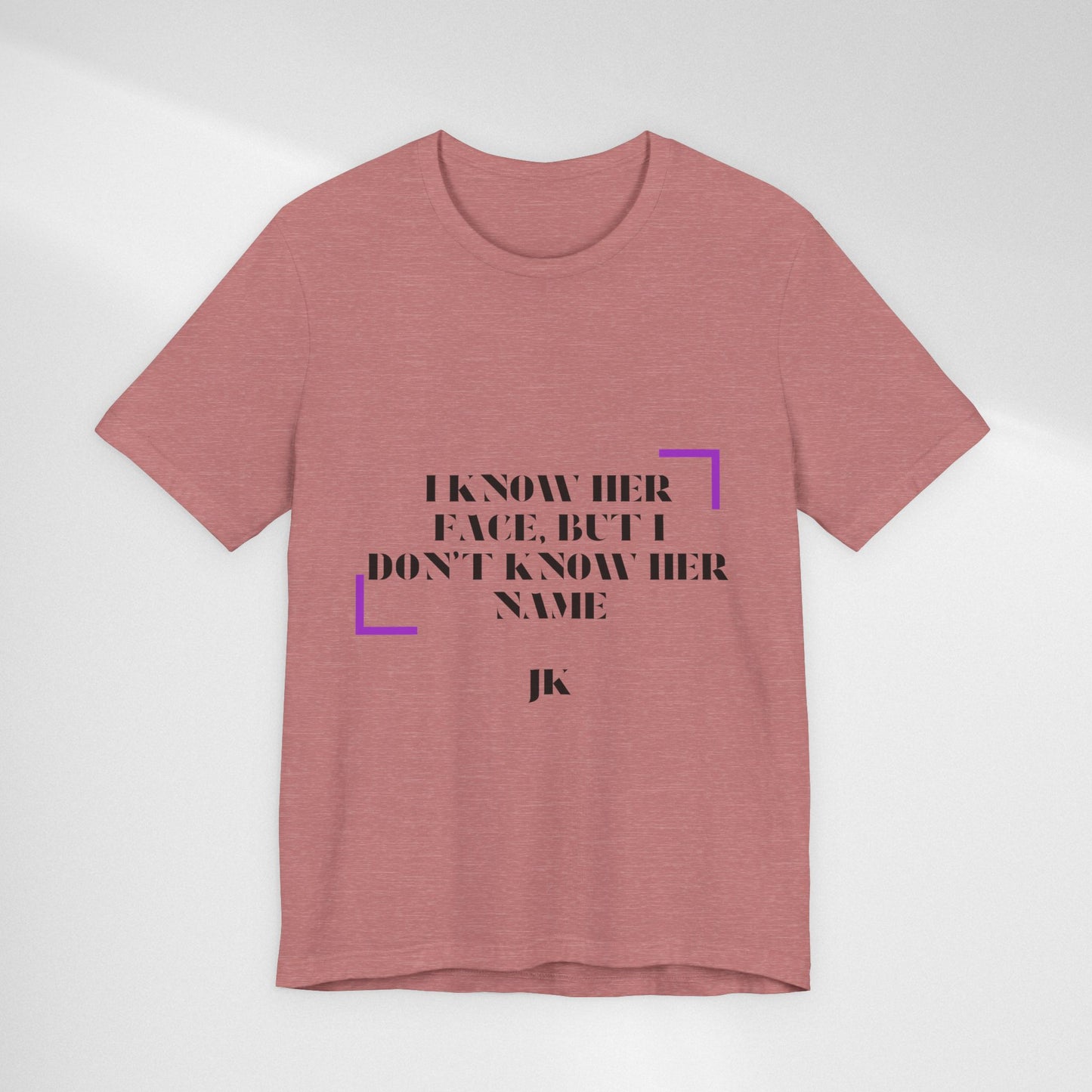 I Know Her Face Tee — Feminine Quote Graphic T‑Shirt
