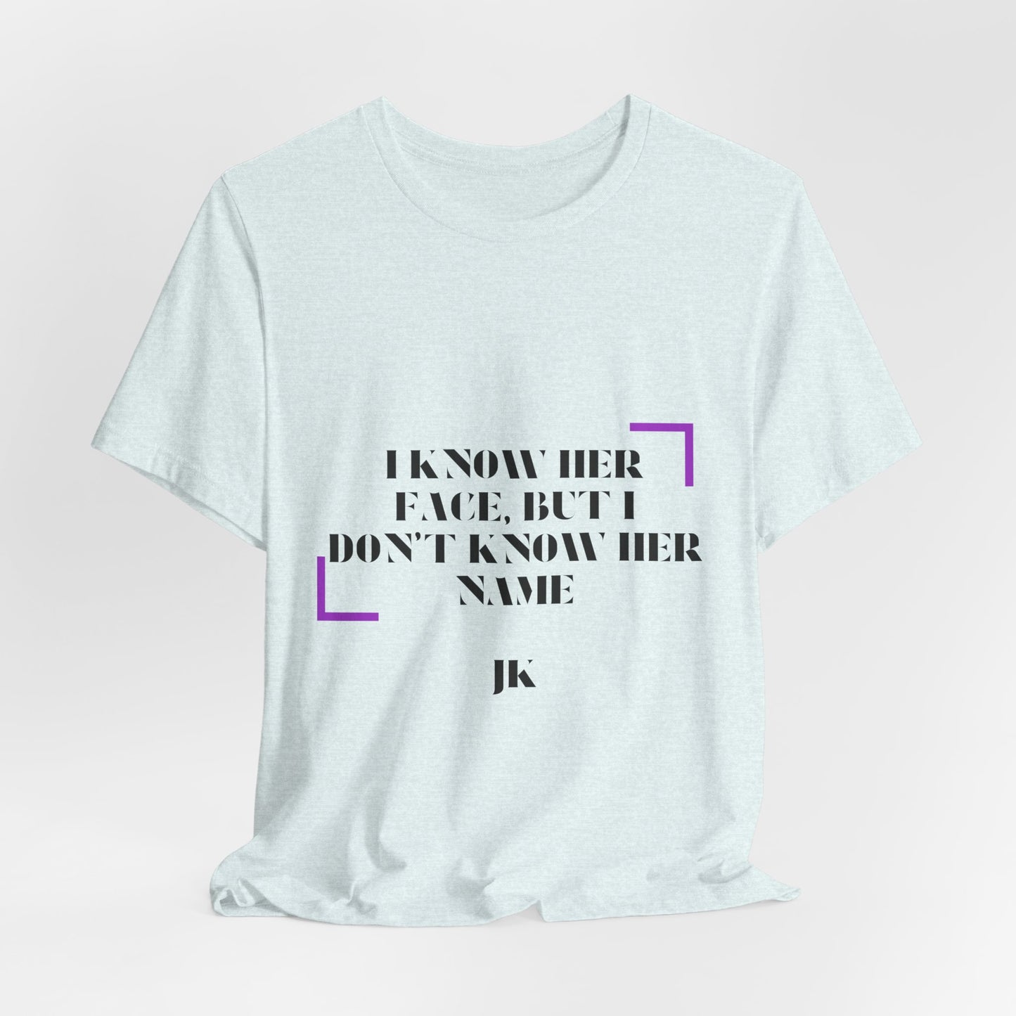 I Know Her Face Tee — Feminine Quote Graphic T‑Shirt