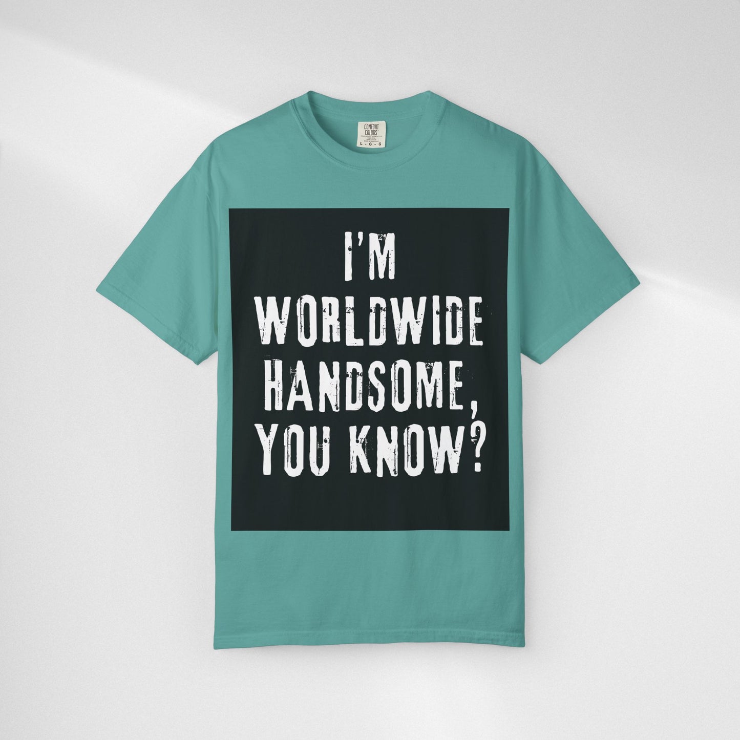 Worldwide Handsome T-Shirt — "I'm Worldwide Handsome, You Know?" Funny Graphic Tee