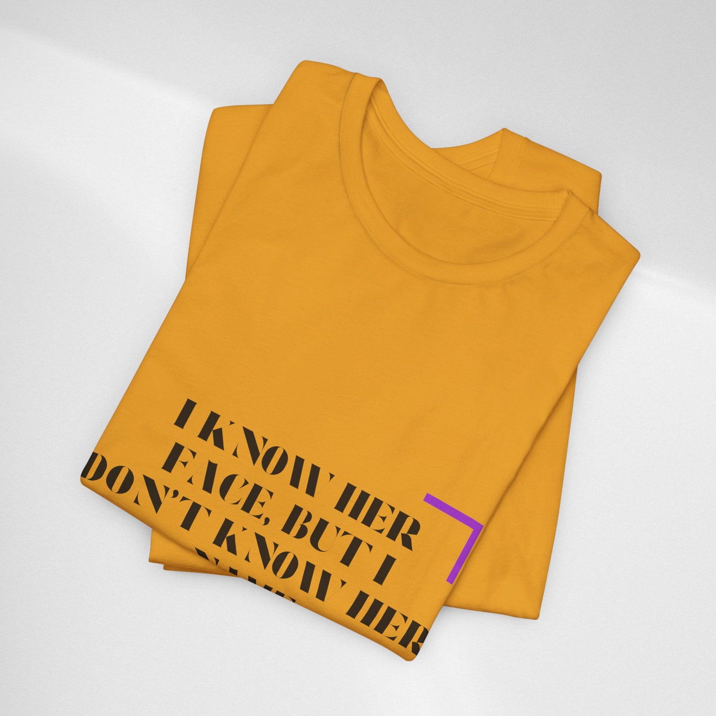 I Know Her Face Tee — Feminine Quote Graphic T‑Shirt
