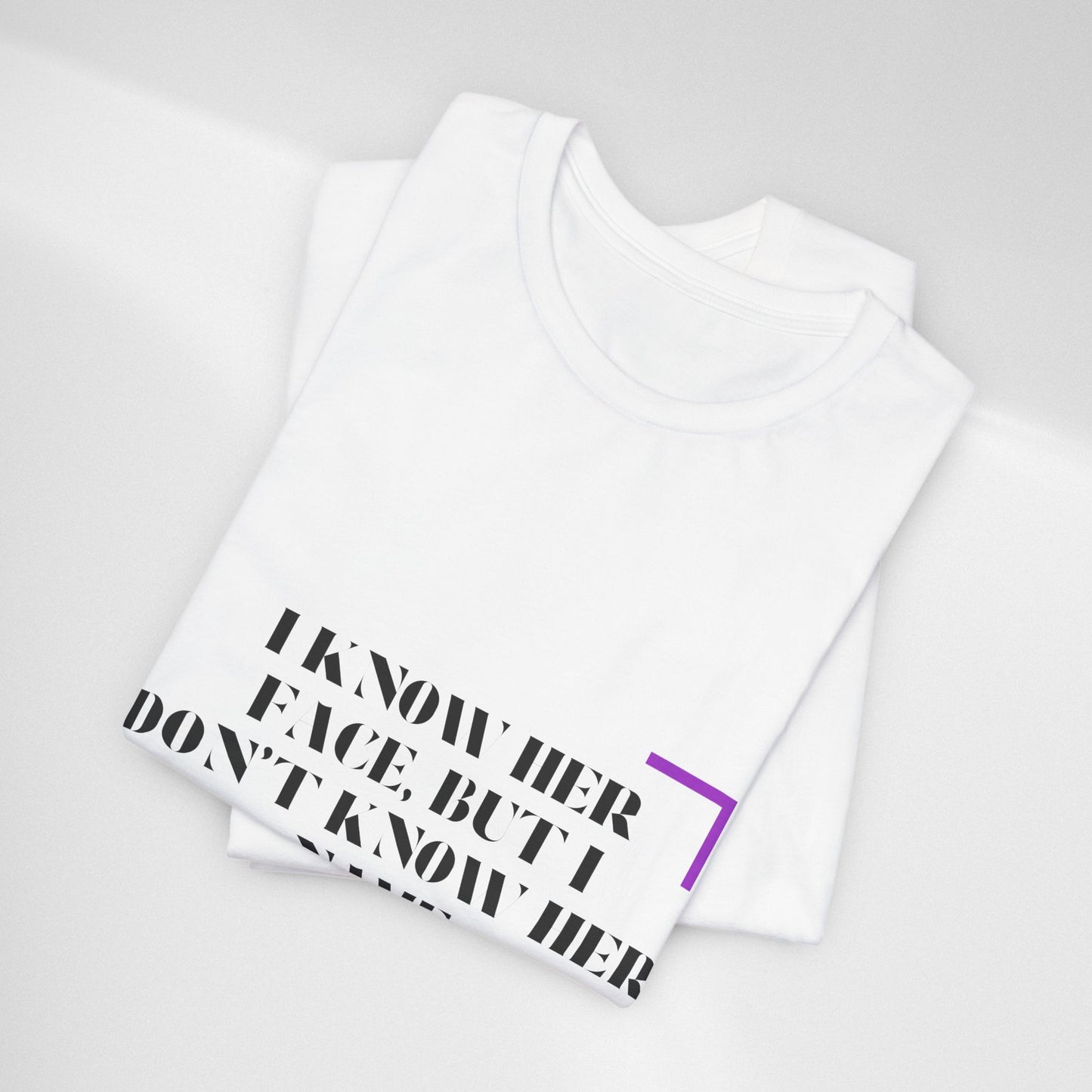 I Know Her Face Tee — Feminine Quote Graphic T‑Shirt