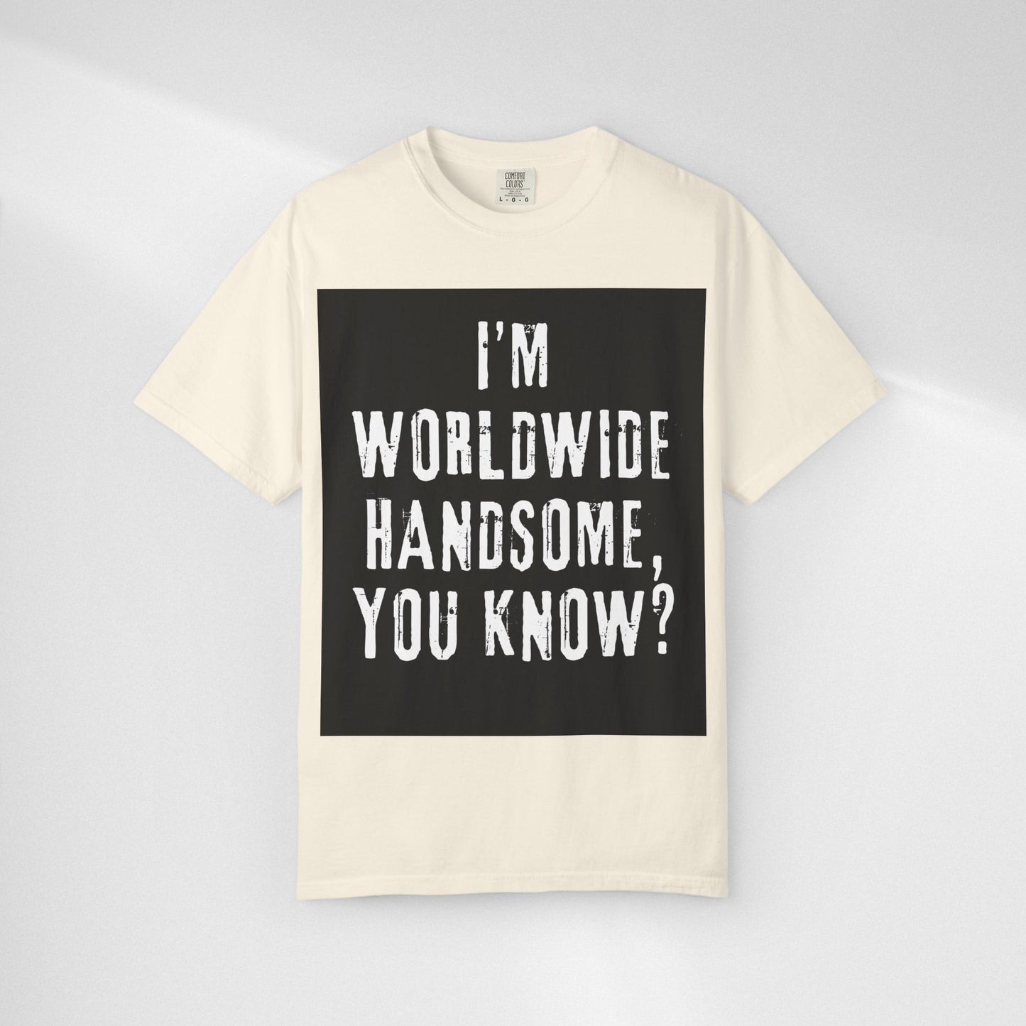 Worldwide Handsome T-Shirt — "I'm Worldwide Handsome, You Know?" Funny Graphic Tee