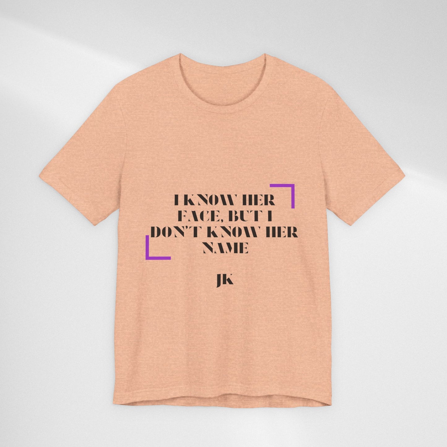 I Know Her Face Tee — Feminine Quote Graphic T‑Shirt
