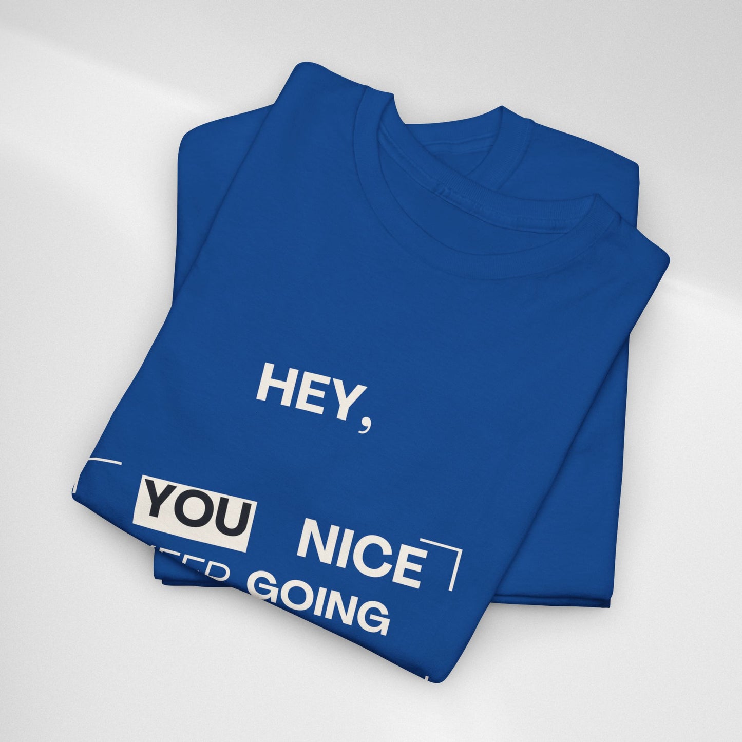 Motivational Tee — "Hey, You Nice Keep Going" Inspirational Graphic T-Shirt