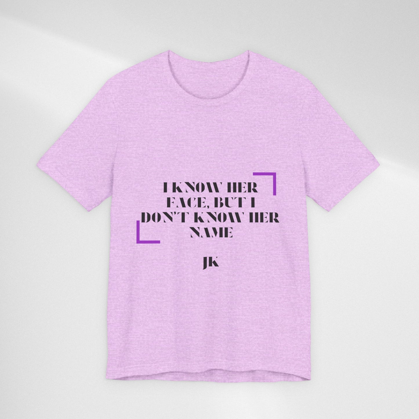 I Know Her Face Tee — Feminine Quote Graphic T‑Shirt