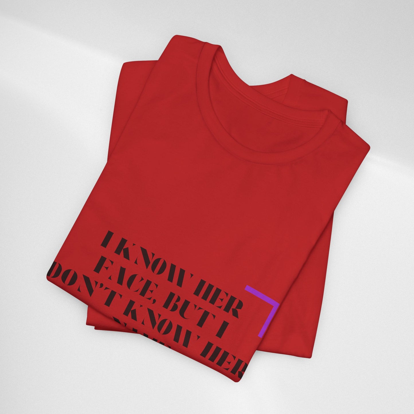 I Know Her Face Tee — Feminine Quote Graphic T‑Shirt