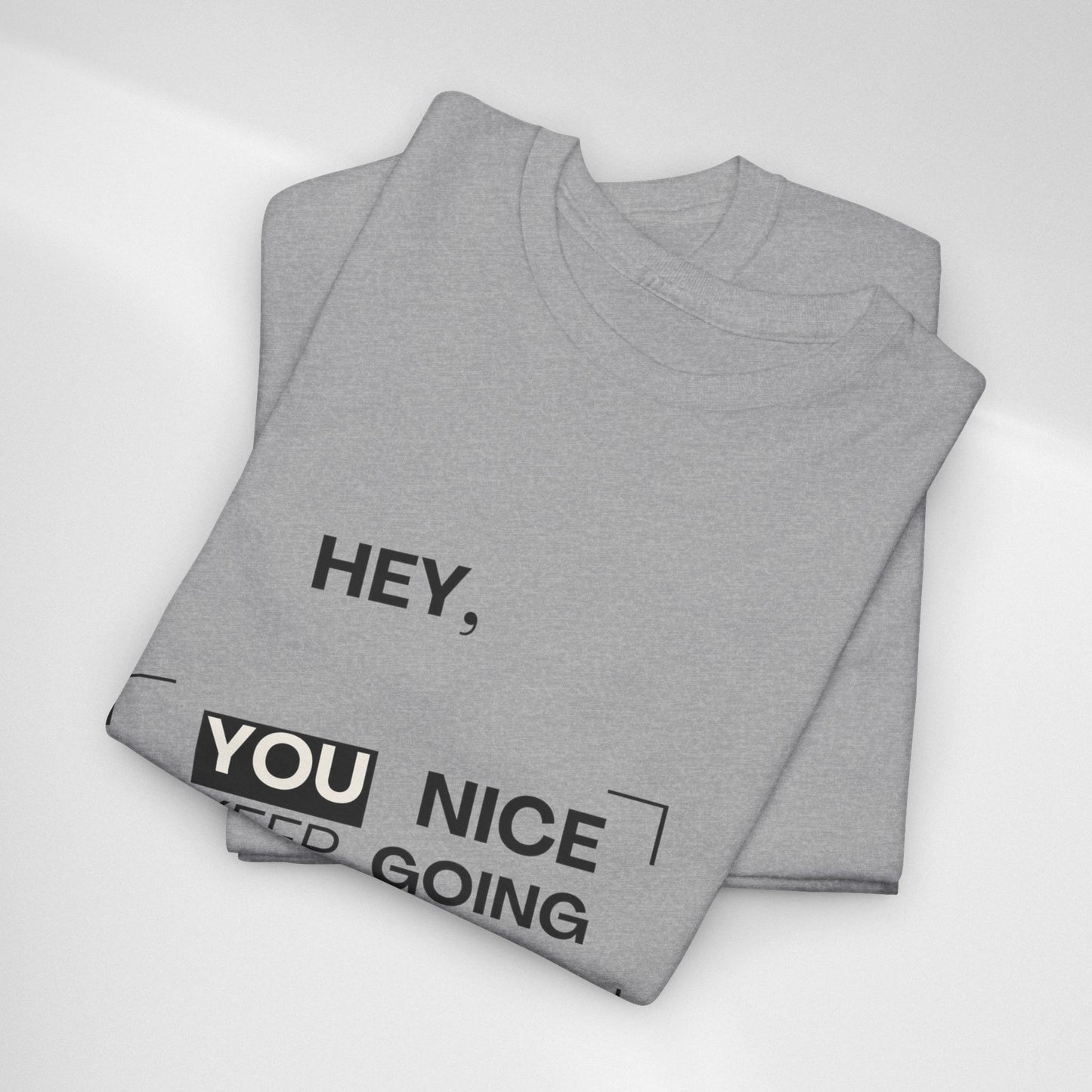 Motivational Tee — "Hey, You Nice Keep Going" Inspirational Graphic T-Shirt