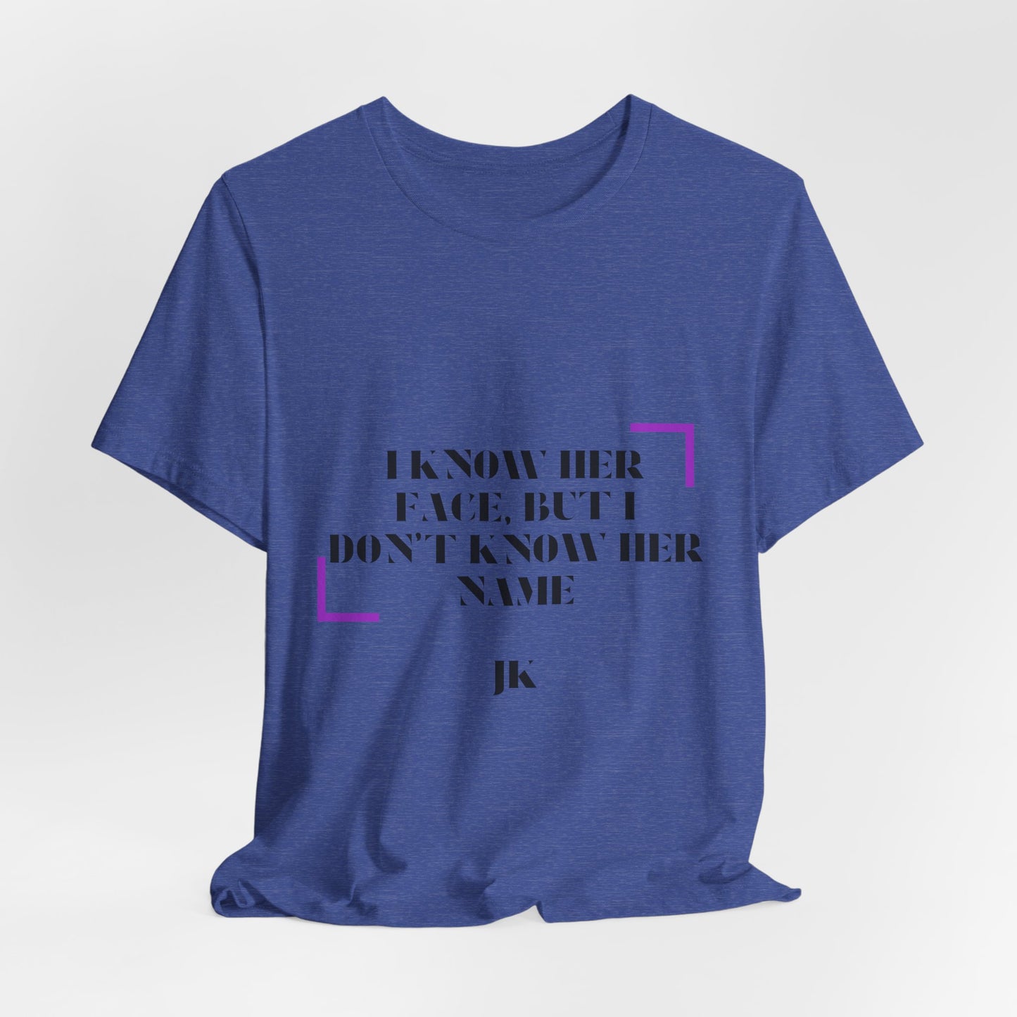 I Know Her Face Tee — Feminine Quote Graphic T‑Shirt