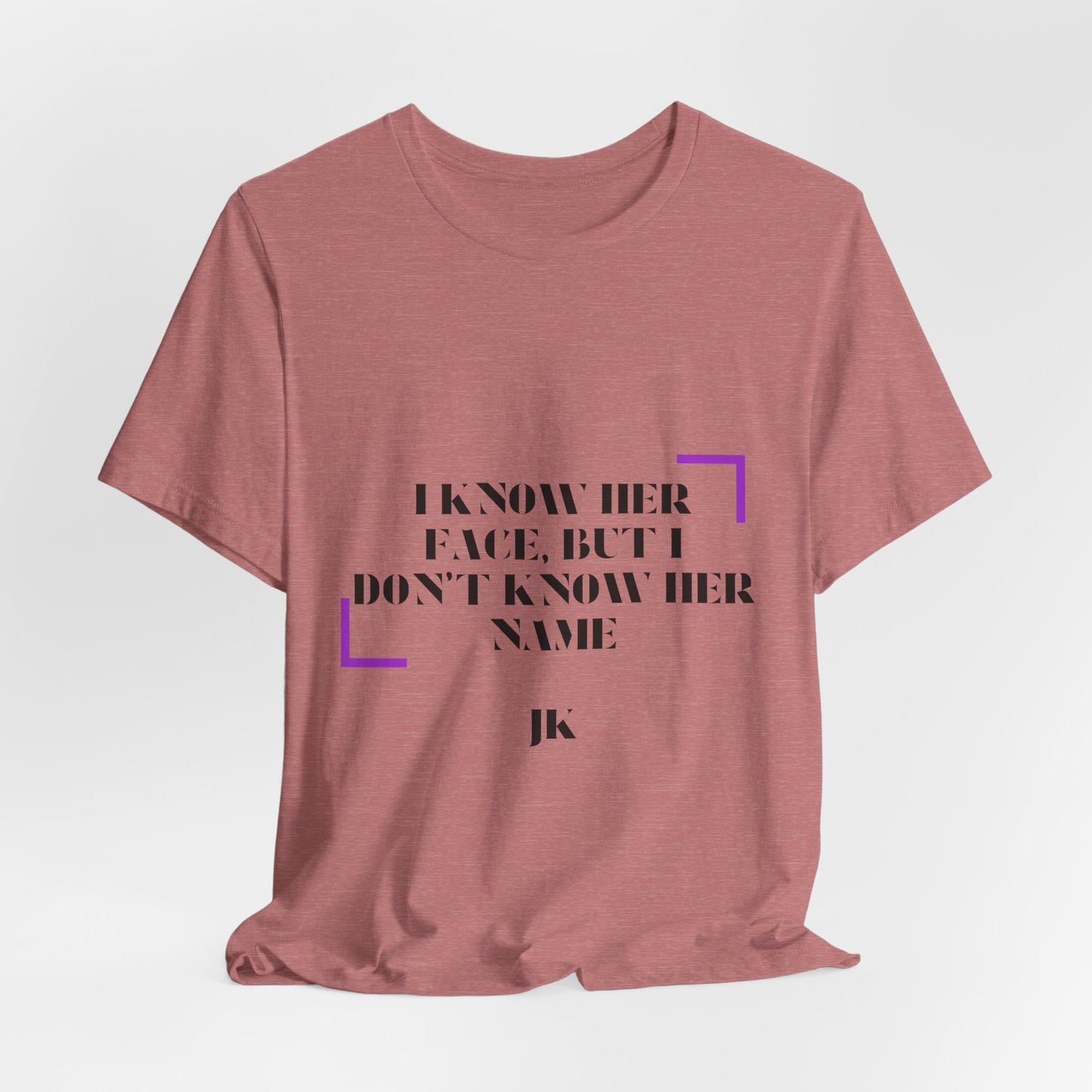 I Know Her Face Tee — Feminine Quote Graphic T‑Shirt