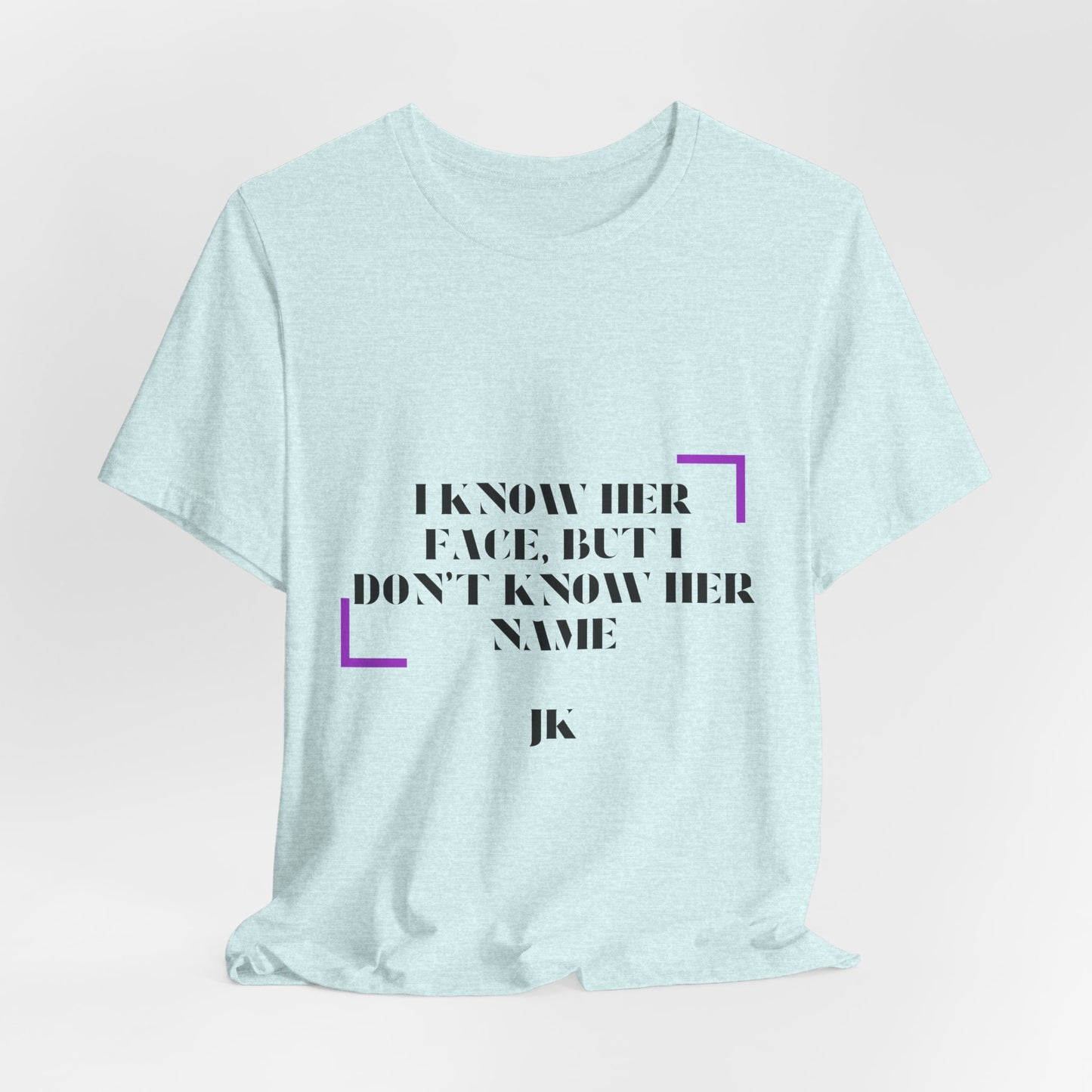 I Know Her Face Tee — Feminine Quote Graphic T‑Shirt