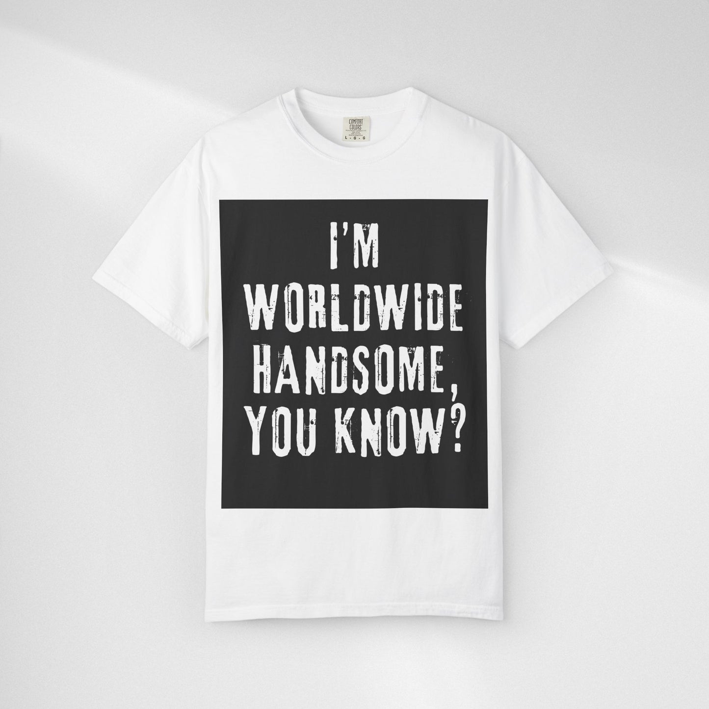 Worldwide Handsome T-Shirt — "I'm Worldwide Handsome, You Know?" Funny Graphic Tee