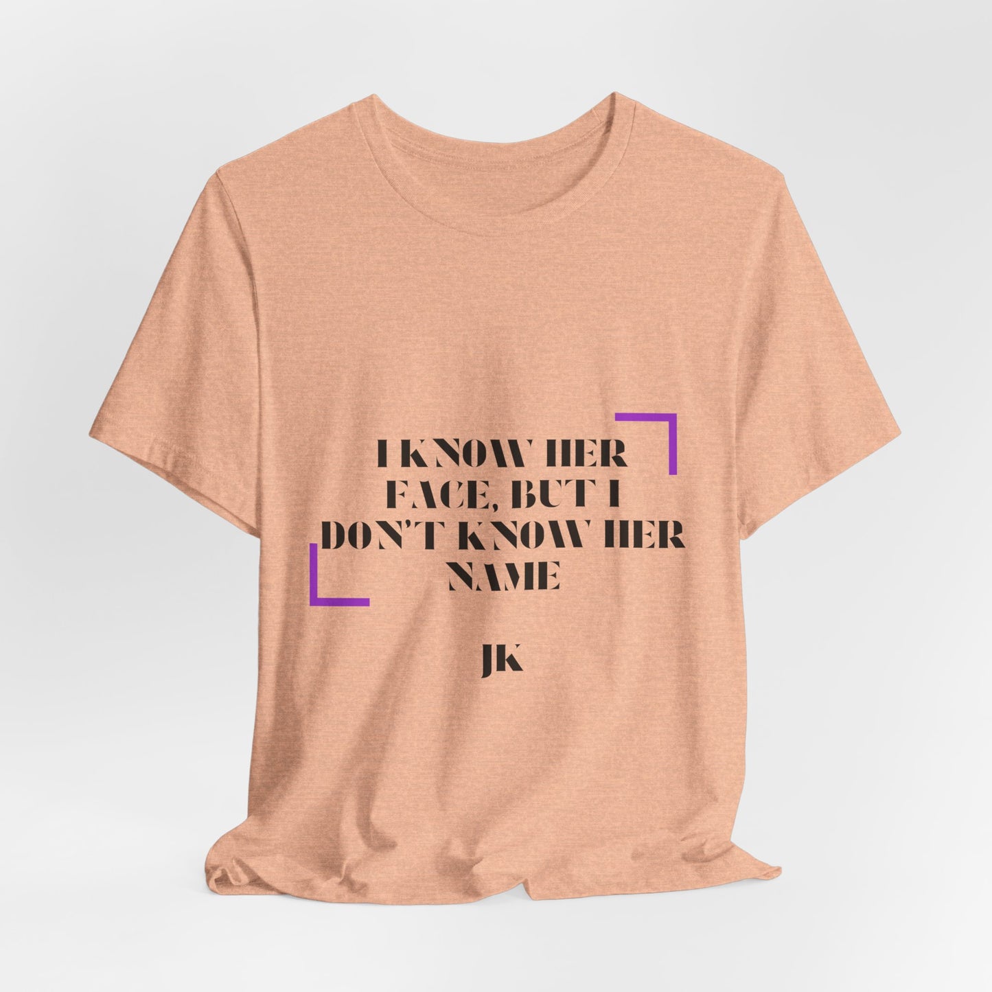 I Know Her Face Tee — Feminine Quote Graphic T‑Shirt