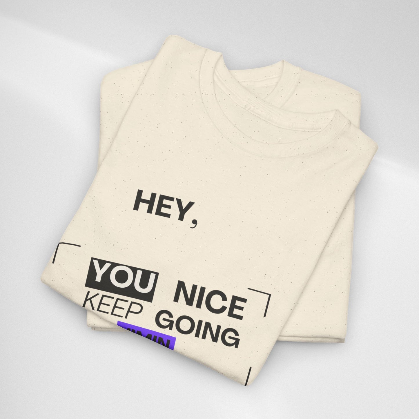 Motivational Tee — "Hey, You Nice Keep Going" Inspirational Graphic T-Shirt