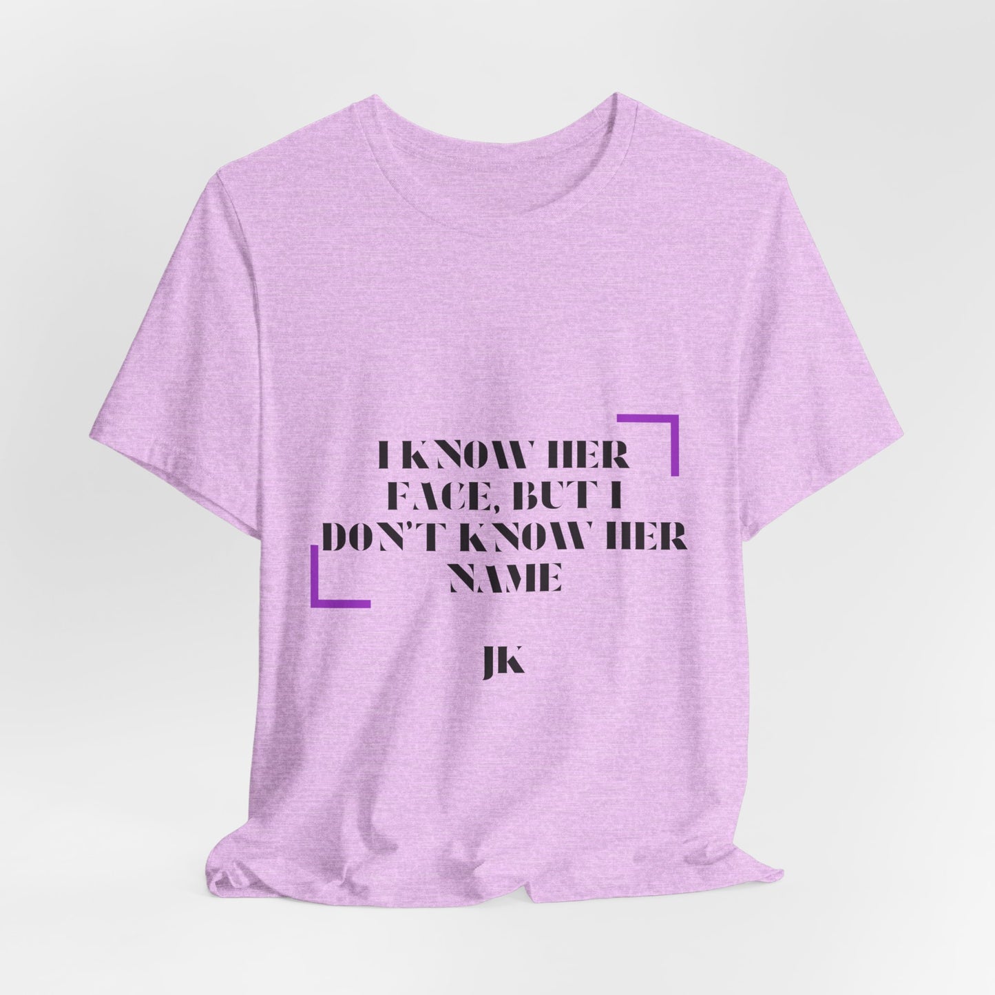 I Know Her Face Tee — Feminine Quote Graphic T‑Shirt