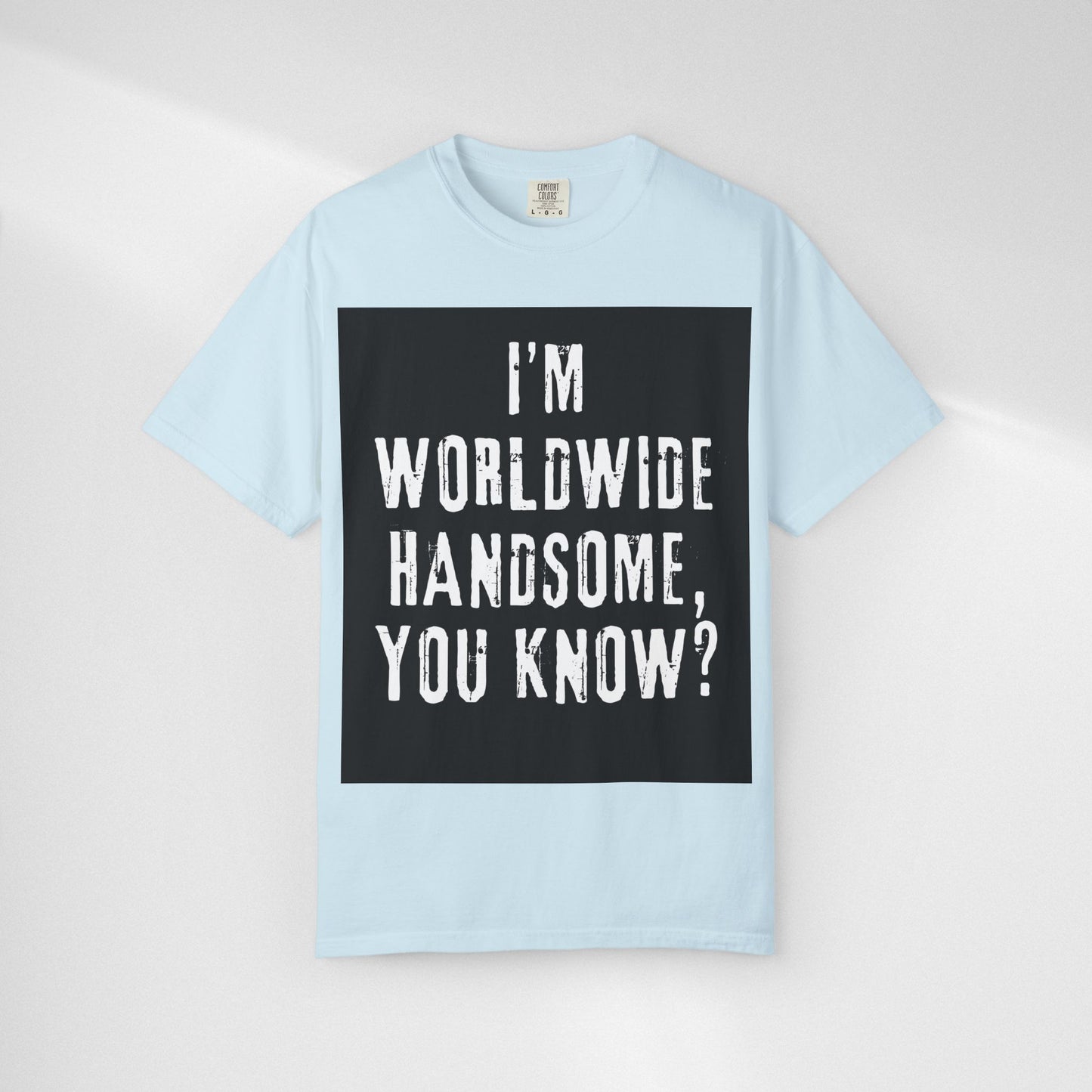 Worldwide Handsome T-Shirt — "I'm Worldwide Handsome, You Know?" Funny Graphic Tee