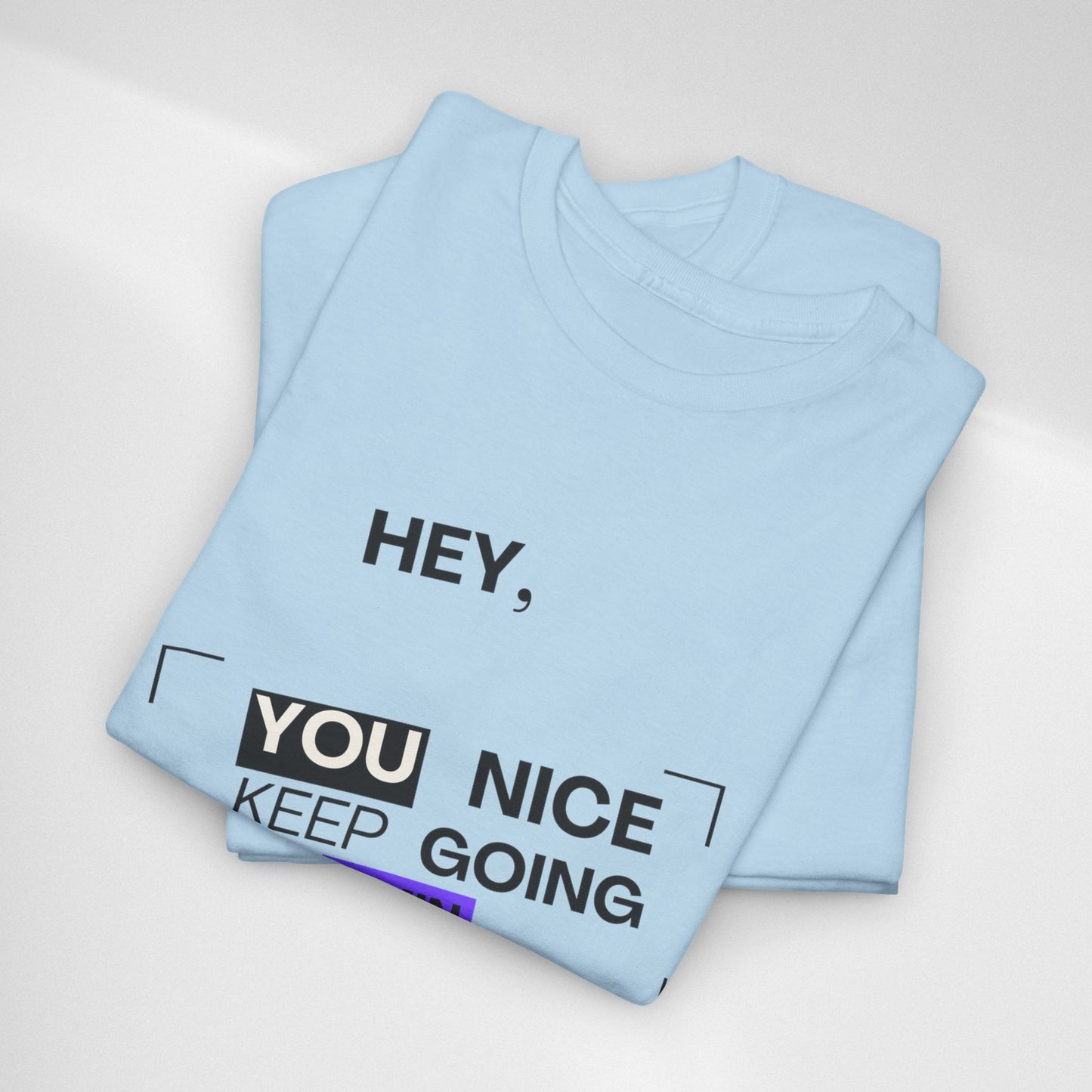 Motivational Tee — "Hey, You Nice Keep Going" Inspirational Graphic T-Shirt