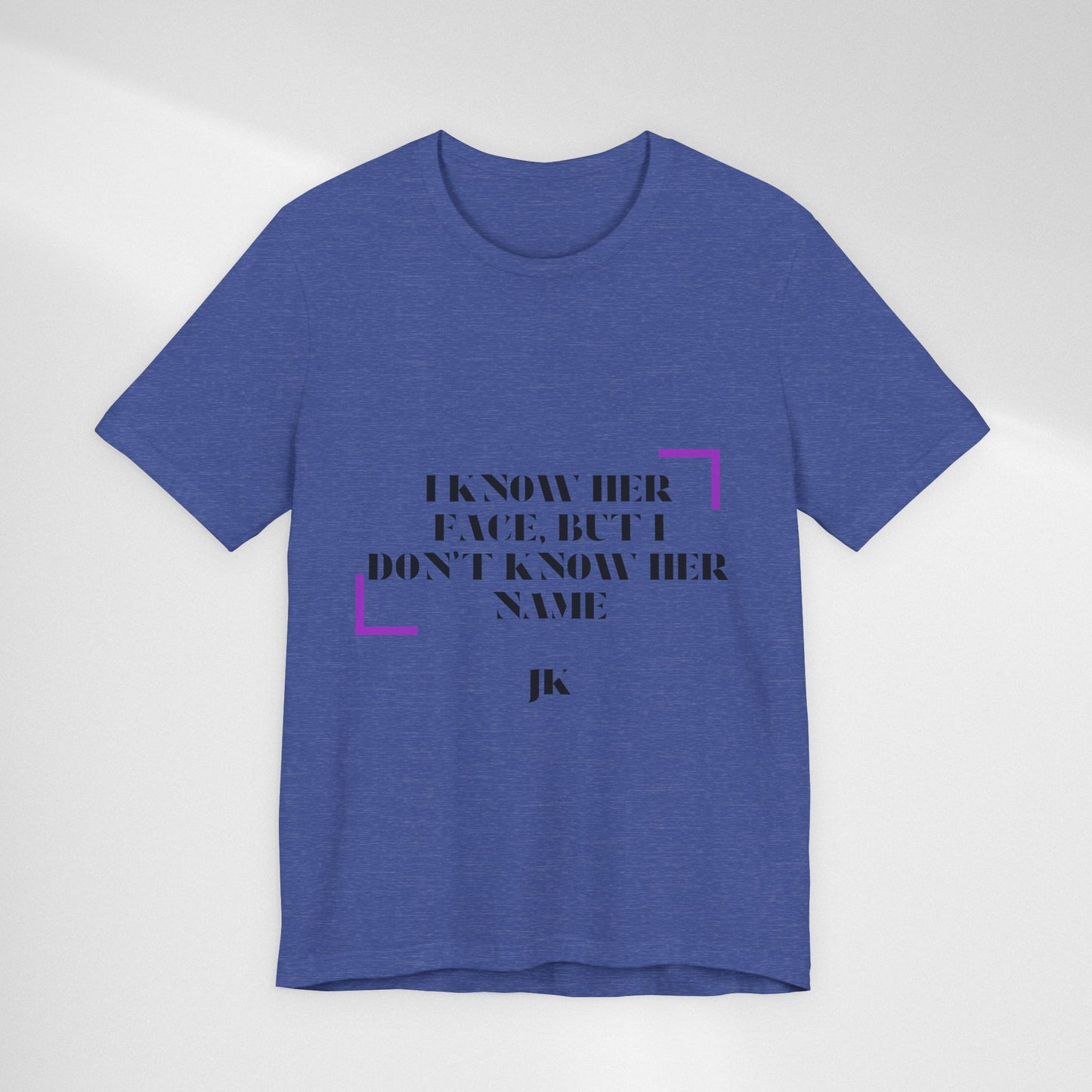 I Know Her Face Tee — Feminine Quote Graphic T‑Shirt